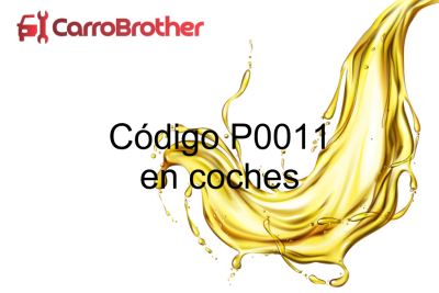 descubre el significado y solucion del codigo de falla p0011 en tu vehiculo